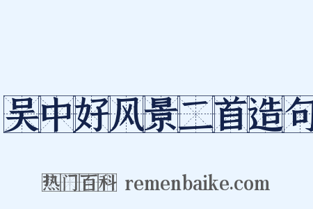 吴中好风景二首造句是什么意思的图片